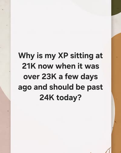 Why is my XP sitting at 21K now when it was over 23K a few days ago and should be past 24K today?